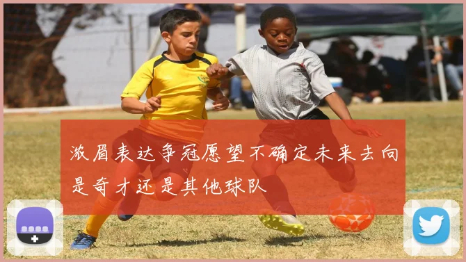 浓眉表达争冠愿望不确定未来去向是奇才还是其他球队