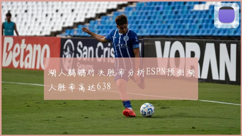 湖人鹈鹕对决胜率分析ESPN预测湖人胜率高达638